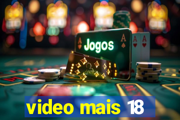 video mais 18